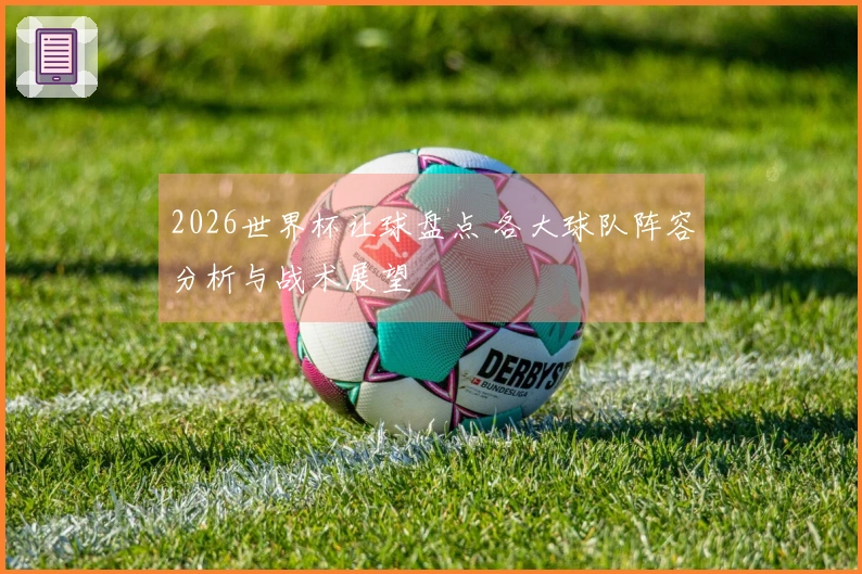 2026世界杯让球盘点 各大球队阵容分析与战术展望