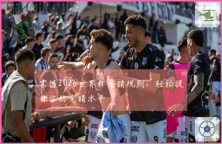 掌握2026世界杯竞猜规则，轻松提升你的竞猜水平