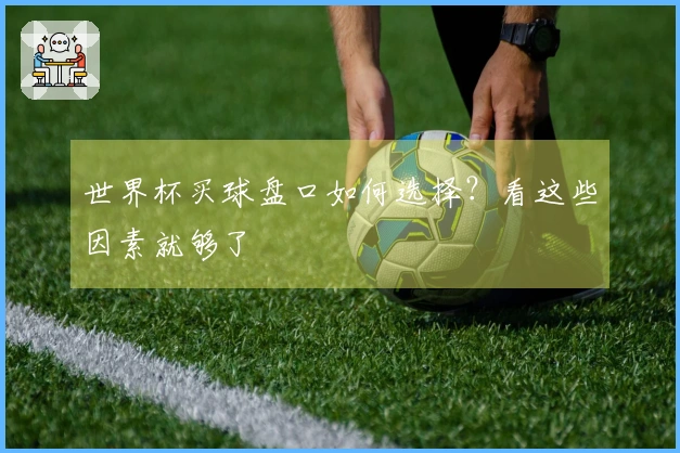 世界杯买球盘口如何选择？看这些因素就够了